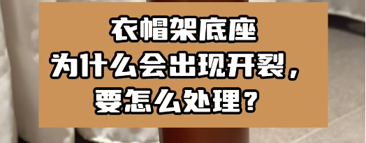 衣帽架底座為什么會出現(xiàn)開裂，要怎么處理？